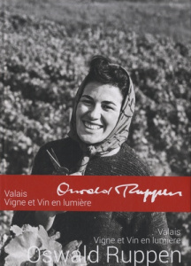 Oswald Ruppen. Valais, vigne et vin en lumière - Ruppen Oswald ; Valterio-Barras Romaine ; Zufferey