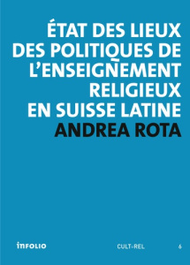 Etat des lieux des politiques de l'enseignement religieux en Suisse latine - Rota Andrea