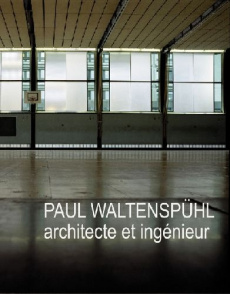 Paul Waltenspühl architecte. 1917-2001 architecte, ingénieur, professeur - Bischoff Christian ; Claden Isabelle ; Oberwiler E