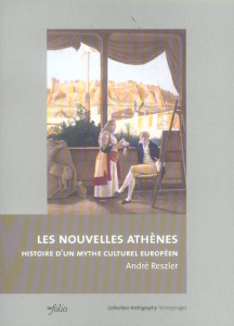 Les nouvelles Athènes. Histoire d'un mythe culturel européen - Reszler André