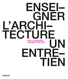 Enseigner l'architecture. Un entretien - Lamunière Inès ; Stalder Laurent ; Shim Brigitte