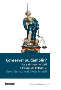 Conserver ou démolir ? Le patrimoine bâti à l'aune de l'éthique - Germann Georg ; Schnell Dieter ; Bissegger Paul