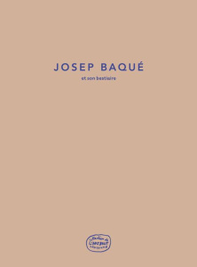 Josep Baqué. Et son bestiaire - Freixa I Baqué Estève