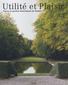 Utilité et Plaisir. Parcs et jardins historiques de Suisse - Sigel Brigitt Andrea ; Waeber Catherine ; Medici-M