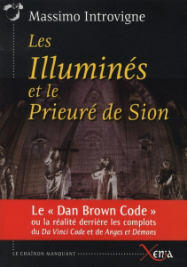 Les Illuminés et le Prieuré de Sion. La réalité derrière les complots du Da Vinci Code et de Anges e - Introvigne Massimo ; Ofenbauer Antoine