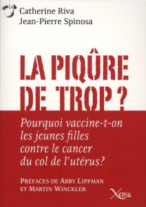 La piqûre de trop ? Pourquoi vaccine-t-on les jeunes filles contre le cancer du col de l'utérus ? - Riva Catherine ; Spinosa Jean-Pierre ; Lippman Abb