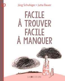Facile à trouver, facile à manquer. Une histoire assez philosophique - Schubiger Jürg ; Bauer Jutta ; Graf Marion