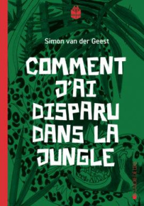 Comment j'ai disparu dans la jungle - Van der Geest Simon ; Lomré Maurice ; Rogaar Karst