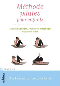 Méthode pilates pour enfants. Une bonne posture pour la vie - Constam Angelika ; Maire Sylviane ; Mirsadeghi Jac
