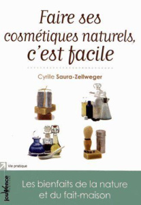 Faire ses cosmétiques naturels, c'est facile. Les bienfaits de la nature et du fait-maison - Saura-Zellweger Cyrille