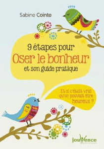 9 étapes pour oser le bonheur et son guide pratique. Et si c'était vrai qu'on pouvait être heureux ? - Cointe Sabine
