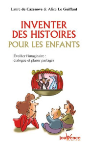 Inventer des histoires pour les enfants. Eveiller l'imaginaire : dialogue et plaisir partagés - Le Guiffant Alice ; Cazenove Laure de