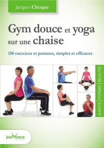 Gym douce et yoga sur une chaise. 150 exercices et postures, simples et efficaces - Choque Jacques
