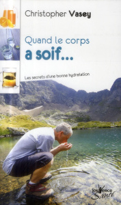 Quand le corps a soif. Les secrets d'une bonne hydratation - Vasey Christopher