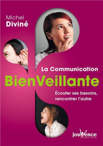 La communication bienveillante. Ecouter ses besoins, rencontrer l'autre - Diviné Michel