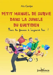 Petit manuel de survie dans la jungle du quotidien pour les femmes d'aujourd'hui ! - Cardyn Alia