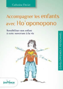 Accompagner les enfants avec Ho'oponopono. Sensibiliser son enfant à cette ouverture à la vie - Gremaux-Daviet Catherine
