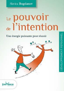 Le pouvoir de l'intention. Une énergie puissante pour réussir - Bogdanov Slavica