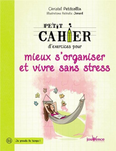 Petit cahier d'exercices pour mieux s'organiser et vivre sans stress - Petitcollin Christel ; Jomard Nathalie