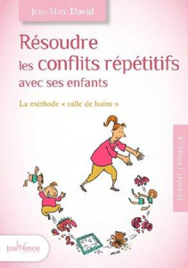 Résoudre les conflits répétitifs avec ses enfants. La méthode "salle de bains" - David Jean-Marc ; Berry Françoise