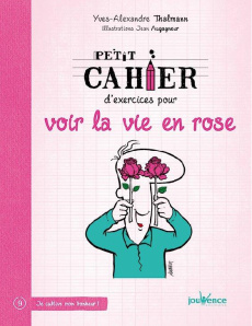 Petit cahier d'exercices pour voir la vie en rose - Thalmann Yves-Alexandre ; Augagneur Jean