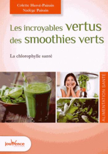 Les incroyables vertus des smoothies verts. La chlorophylle santé, Edition revue et augmentée - Hervé-Pairain Colette ; Pairain Nadège
