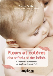 Pleurs et colères des enfants et des bébés. Comprendre et répondre aux émotions de son enfant - Solter Aletha ; Gordon Thomas ; Mouton di Giovanni