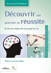 Découvrir son potentiel de réussite. Et devenir maître de son projet de vie - Kaboré Nazinigouba Félix ; Maire Jacques