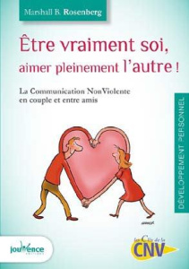 Etre vraiment soi, aimer pleinement l'autre. La Communication NonViolente en couple et entre amis - Rosenberg Marshall B. ; Bonew Anne