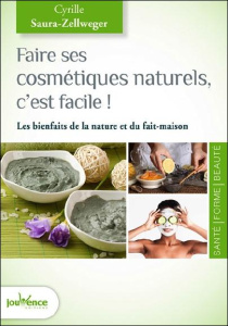 Faire ses cosmétiques naturels, c'est facile ! Les bienfaits de la nature en plus de 100 recettes ! - Saura-Zellweger Cyrille