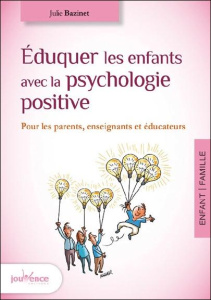 Eduquer les enfants avec la psychologie positive. Pour les parents, enseignants et éducateurs - Bazinet Julie ; Mandeville Lucie