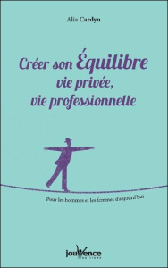 Créer son équilibre vie privée, vie professionnelle. Pour les hommes et les femmes d'aujourd'hui - Cardyn Alia