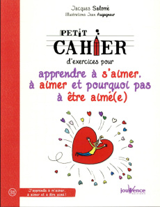 Petit cahier d'exercices pour apprendre à s'aimer, à aimer et pourquoi pas à être aimé(e) - Salomé Jacques ; Augagneur Jean