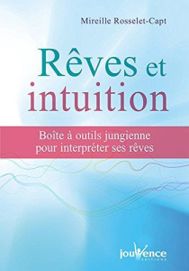 Rêves et intuition. Boîte à outil jungienne pour interpréter ses rêves - Rosselet-Capt Mireille