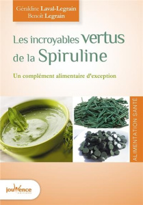 Les incroyables vertus de la spiruline. Un aliment d'exception, Edition revue et augmentée - Laval Legrain Géraldine ; Legrain Benoît