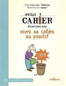 Petit cahier d'exercices pour vivre sa colère au positif - Thalmann Yves-Alexandre ; Augagneur Jean
