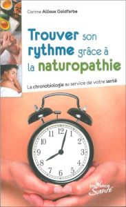 Trouver son rythme grâce à la naturopathie. La chronobiologie au service de votre santé - Allioux Goldfabre Corinne