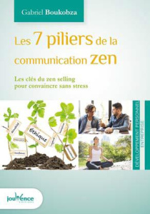 Les 7 piliers de la communication zen. Les clés du zen selling pour convaincre sans stress - Boukobza Gabriel