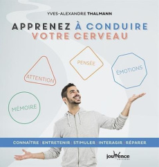 Apprenez à conduire votre cerveau. Connaître, entretenir, stimuler, interagir, réparer - Thalmann Yves-Alexandre