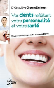 Vos dents reflètent votre personnalité et votre santé. Développez votre pouvoir d'auto-guérison - Choussy Desloges Geneviève