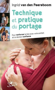 Technique et pratique du portage. Pour renforcer le lien avec votre enfant et lui donner confiance - Van den Peereboom Ingrid