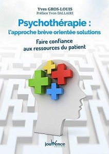 Psychothérapie : l'approche brève orientée solutions. Faire confiance aux ressources du patient - Gros-louis Yves ; Dallaire Yvon