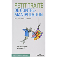 Petit traité de contre-manipulation. Ne vous laissez plus avoir ! - Thalmann Yves-Alexandre