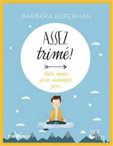 Assez trimé ! Faire moins pour accomplir plus - Berckhan Barbara ; Prinzhorn Nina