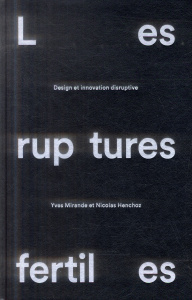 Les ruptures fertiles. Design et innovation disruptive - Mirande Yves ; Henchoz Nicolas ; Ambrosetti Tonati