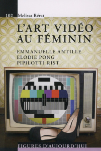 L'art vidéo au féminin. Emmanuelle Antille, Elodie Pong, Pipilotti Rist - Rérat Mélissa