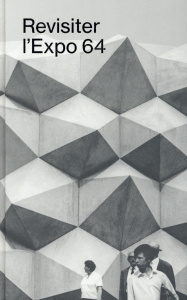 Revisiter l'Expo 64. Acteurs, discours, controverses - Lugon Olivier ; Vallotton François ; Maillard Pier