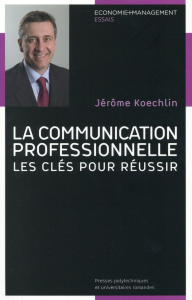 La communication professionnelle. Les clés pour réussir - Koechlin Jérôme ; Badillo Patrick-Yves