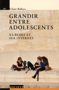 Grandir entre adolescents. A l'école et sur Internet - Balleys Claire