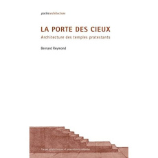 La porte des cieux. Architecture des temples protestants - Reymond Bernard